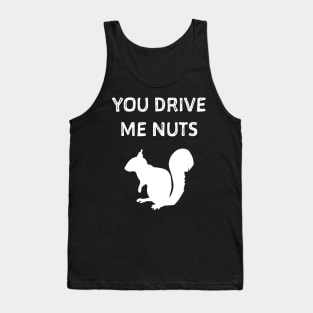 You drive me nuts. Squirrel shirt Tank Top